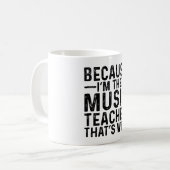 Mug Parce que je suis le professeur de musique, c'est  (Devant gauche)