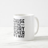 Mug Parce que je suis le professeur d'histoire C'est p (Devant droit)