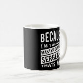 Mug Parce Que Je Suis Le Sergent Maître Gunnery Mgysg- (Devant droit)