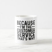 Mug Parce que je suis le service à la clientèle C'est  (Centre)
