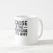 Mug Parce que je suis le superviseur C'est pourquoi (Devant droit)