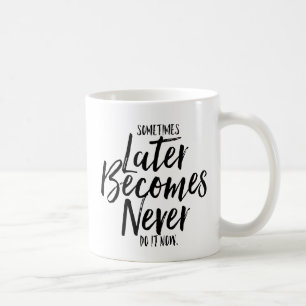 Mug Parfois Plus Tard Devient Jamais Le Faire Maintena