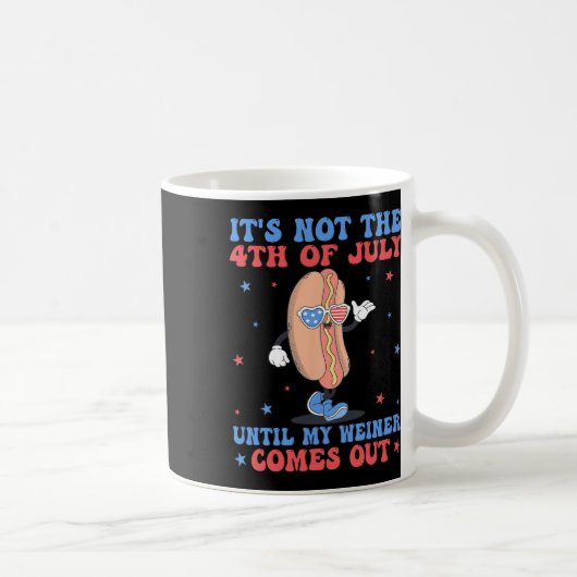 Mug Pas 4 juillet Jusqu'À Ce Que Mon Weiner Sorte Drôl (Droite)