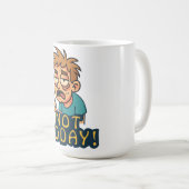 Mug Pas aujourd'hui ! (Devant droit)