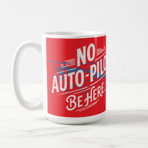 Mug Pas de pilote automatique. Soyez ici.