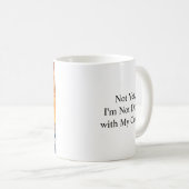 Mug Pas encore, je n'ai pas fini avec mon café drôle (Devant droit)