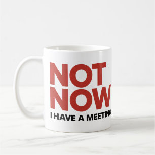 Mug Pas maintenant. J'ai une boîte de réunion
