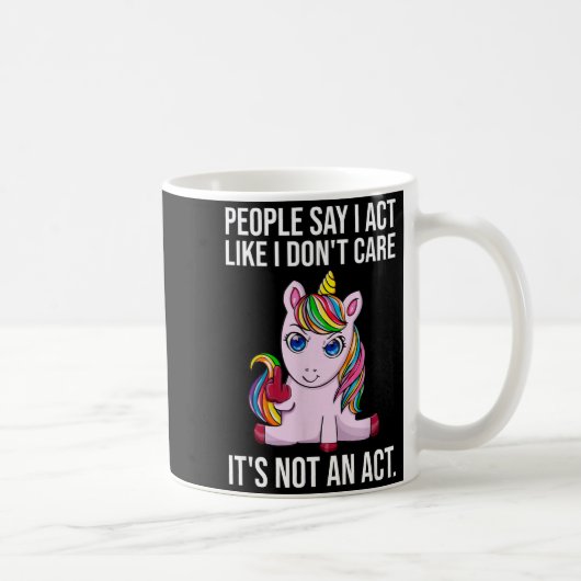 Mug People Say I Act Like I Dont Care Funny Sarcastic  (Droite)