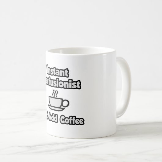 Mug Perfusionniste instantané .. Juste ajouter du café (Devant droit)