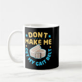 Mug Physical Therapy Themed Dont Make Me Get My Gait  (Gauche)