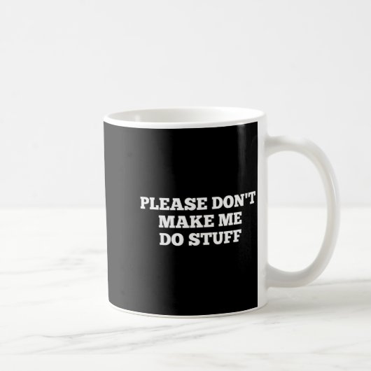 Mug Please Don't Make Me Do Stuff Funny Quotes Sarcast (Droite)