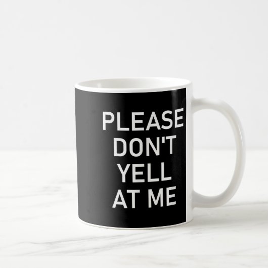 Mug Please Don't Yell At Me, Funny, Jokes, Sarcastic (Droite)