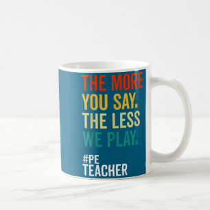Mug Plus vous dites, moins on joue professeur d'éducat