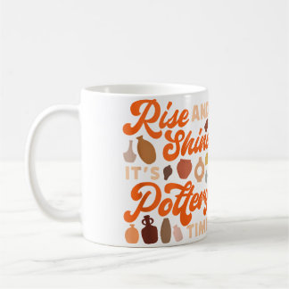 Mug Pottery Ceramics Artist Rise And Shine It'S Potter