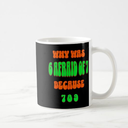 Mug Pourquoi 6 avait peur de 7, parce que 789. Mème dr (Droite)