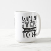 Mug Pourquoi Me Parles-Tu Toujours ? (Devant droit)