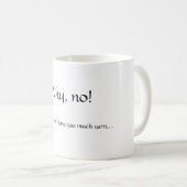 Mug Pourquoi, non ! , JE ne pense pas que j'ai trop de (Devant droit)