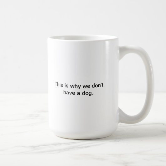 Mug Pourquoi nous n'avons pas un chien (Droite)