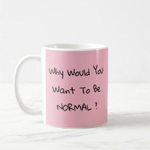 Mug Pourquoi Voudriez-Vous Être Normal ?