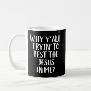 Mug Pourquoi vous essayez tous de tester le Jésus en m