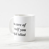 Mug Prenez-à soin de vous-même vous idiot stupide (Devant gauche)