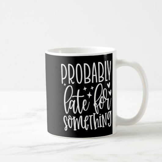 Mug Probably Late For Soing, Funny Sarcastic Quotes (Droite)