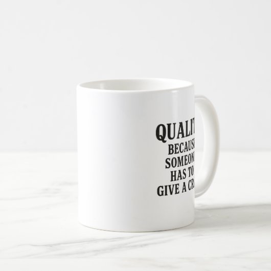 Mug Quality: Because Someone has to... (Devant droit)