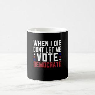 Mug Quand Je Meurerai, Ne Me Laisse Pas Voter Démocrat