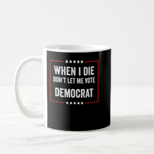 Mug Quand Je Meurerai, Ne Me Laisse Pas Voter Démocrat