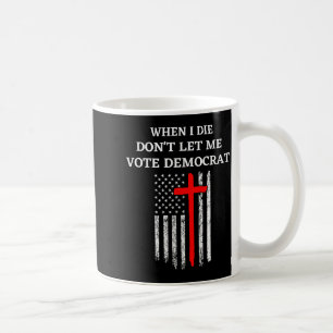 Mug Quand je mourrai, ne me laissez pas voter Démocrat