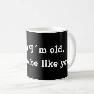 Mug Quand je serai vieux, je veux être comme toi !