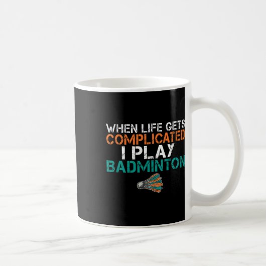 Mug Quand La Vie Est Compliquée, Je Joue Badminton 1 (Droite)