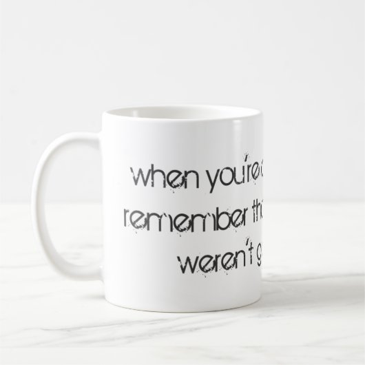 Mug Quand tu vas abandonner... (Gauche)