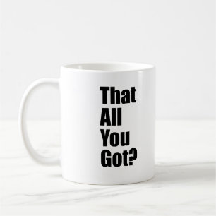 Mug Que tout ce que vous avez obtenu Citation drôle av