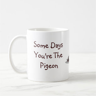 Mug Quelques jours vous êtes le pigeon, quelques jour