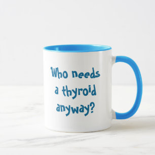 Mug Qui a besoin d'une thyroïde de toute façon ? ,