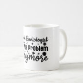 Mug Radiologue Retraité Plus Mon Problème (Devant droit)