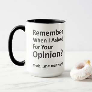 Mug Rappelez-vous que quand j'ai demandé votre avis ?