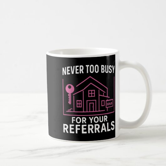 Mug Realtor Never To Busy For Your Referrals  (Droite)
