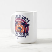 Mug Retraité 2025 Plus Mon Problème À Moi Retraite (Devant gauche)