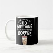 Mug Retro Coffee Humor How To Make Me Do Anything  (Gauche)
