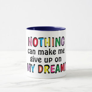 Mug RIEN ne peut me faire renoncer à MON DREAM MÊME