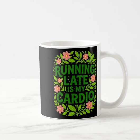 Mug Running Late Is My Cardio Floral Funny Quote Gift (Droite)
