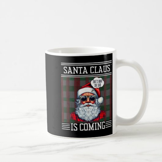 Mug Santa Claus Is Coming That What She Said Christmas (Droite)