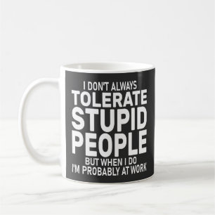 Mug Sarcasme Je ne tolère pas toujours les gens stupid