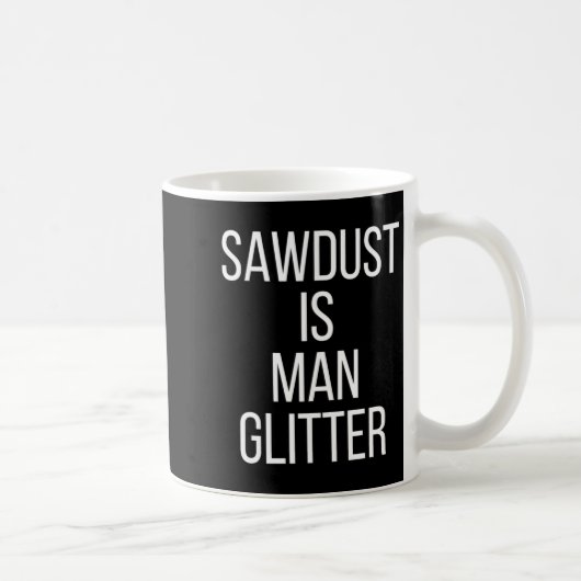 Mug Sawdust Is Man Glitter Funny Mens Dad  (Droite)