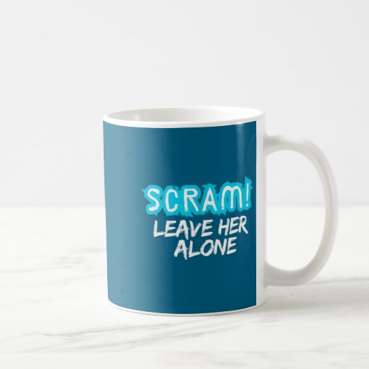 Mug Scram! Leave Her Alone Funny Quote  (Droite)