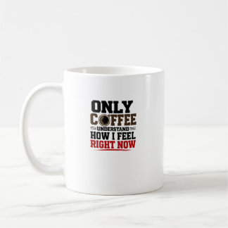 Mug Seul le café comprend ce que je ressens Café drôl