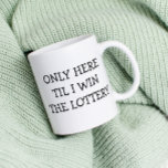 Mug Seulement ici jusqu'à ce que je gagne Lottery drôl<br><div class="desc">This design may be personalized in the area provided by changing the Phoand/or text. Or it can be customized by choosing the click to customize further option and delete or change the color of the background, add text, change the text color style, or delete the text for an image only...</div>