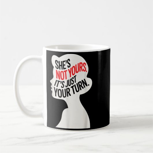 Mug She Is Not Yours It Is Just Your Turn (Gauche)